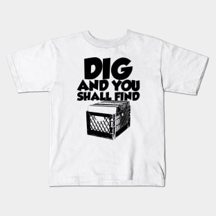 Dig And You Shall Find Kids T-Shirt